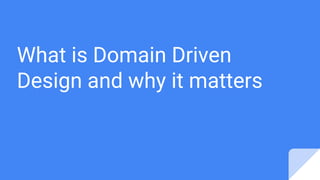 What is Domain Driven
Design and why it matters
 