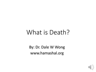 What is Death?
By: Dr. Dale W Wong
www.hamashal.org
 