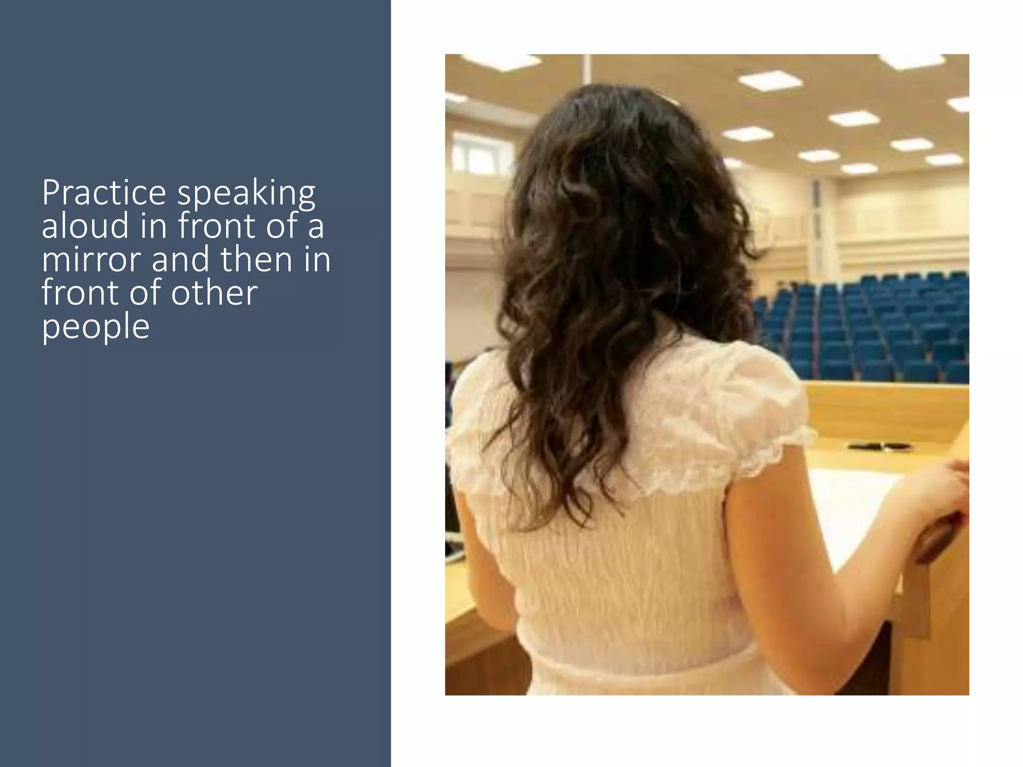 Practice speaking
aloud in front of a
mirror and then in
front of other
people
 