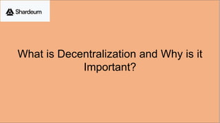 What is Decentralization and Why is it
Important?
 