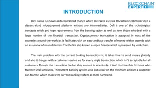 INTRODUCTION
Defi is also is known as decentralized finance which leverages existing blockchain technology into a
decentra...
