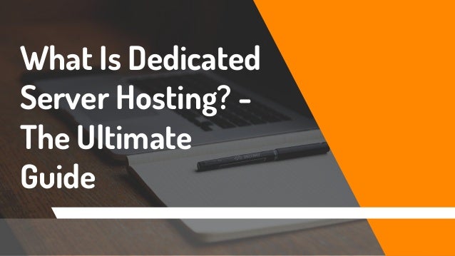 What Is Dedicated
Server Hosting? -
The Ultimate
Guide
 