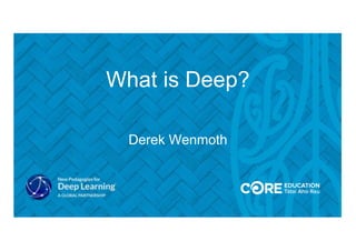 What is Deep?
Derek Wenmoth
 
