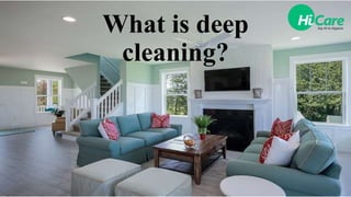 What is deep
cleaning?
 