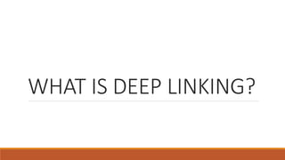 WHAT IS DEEP LINKING?
 