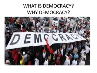 WHAT IS DEMOCRACY?
WHY DEMOCRACY?
 