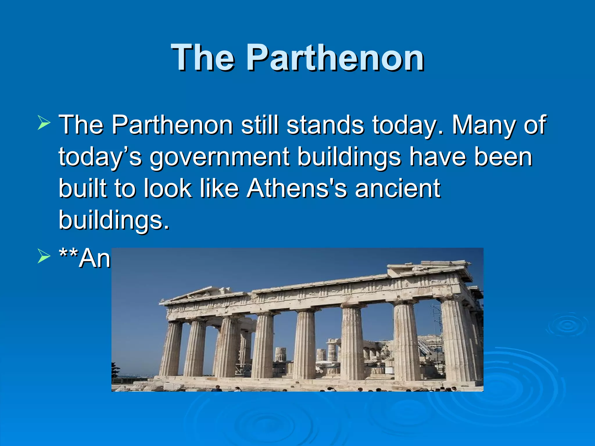 The Parthenon
 The Parthenon still stands today. Many of
  today’s government buildings have been
  built to look like Athens's ancient
  buildings.
 **Ancient means old.
 