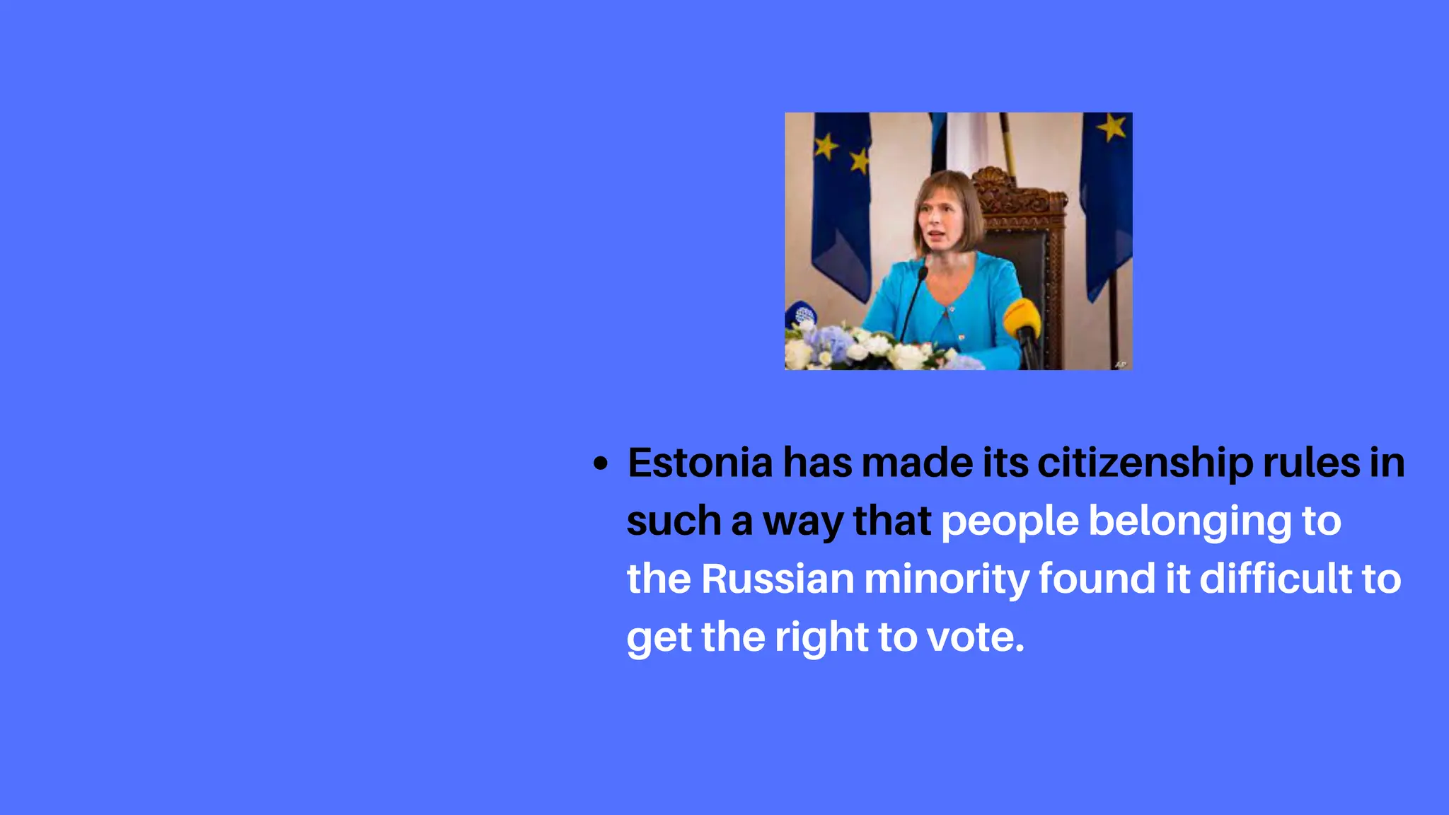 Estonia has made its citizenship rules in
such a way that people belonging to
the Russian minority found it difficult to
get the right to vote.
 