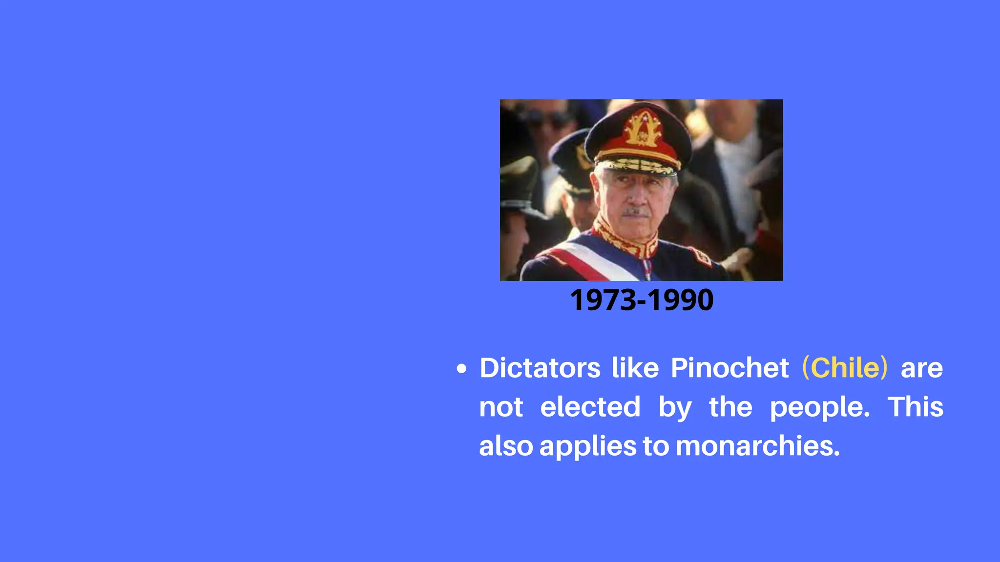 Dictators like Pinochet (Chile) are
not elected by the people. This
also applies to monarchies.
1973-1990
 