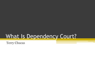 What Is Dependency Court?
Terry Chucas
 