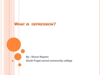 What is  depression? By : Sosun Nayemi  South Puget sound community college 