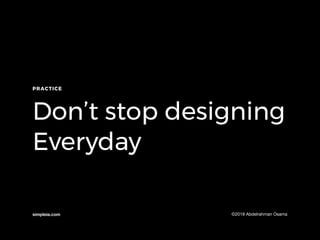 simpleia.com
PRACTICE
©2018 Abdelrahman Osama
Don’t stop designing
Everyday
 