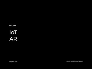simpleia.com ©2018 Abdelrahman Osama
FUTURE
IoT
AR
 