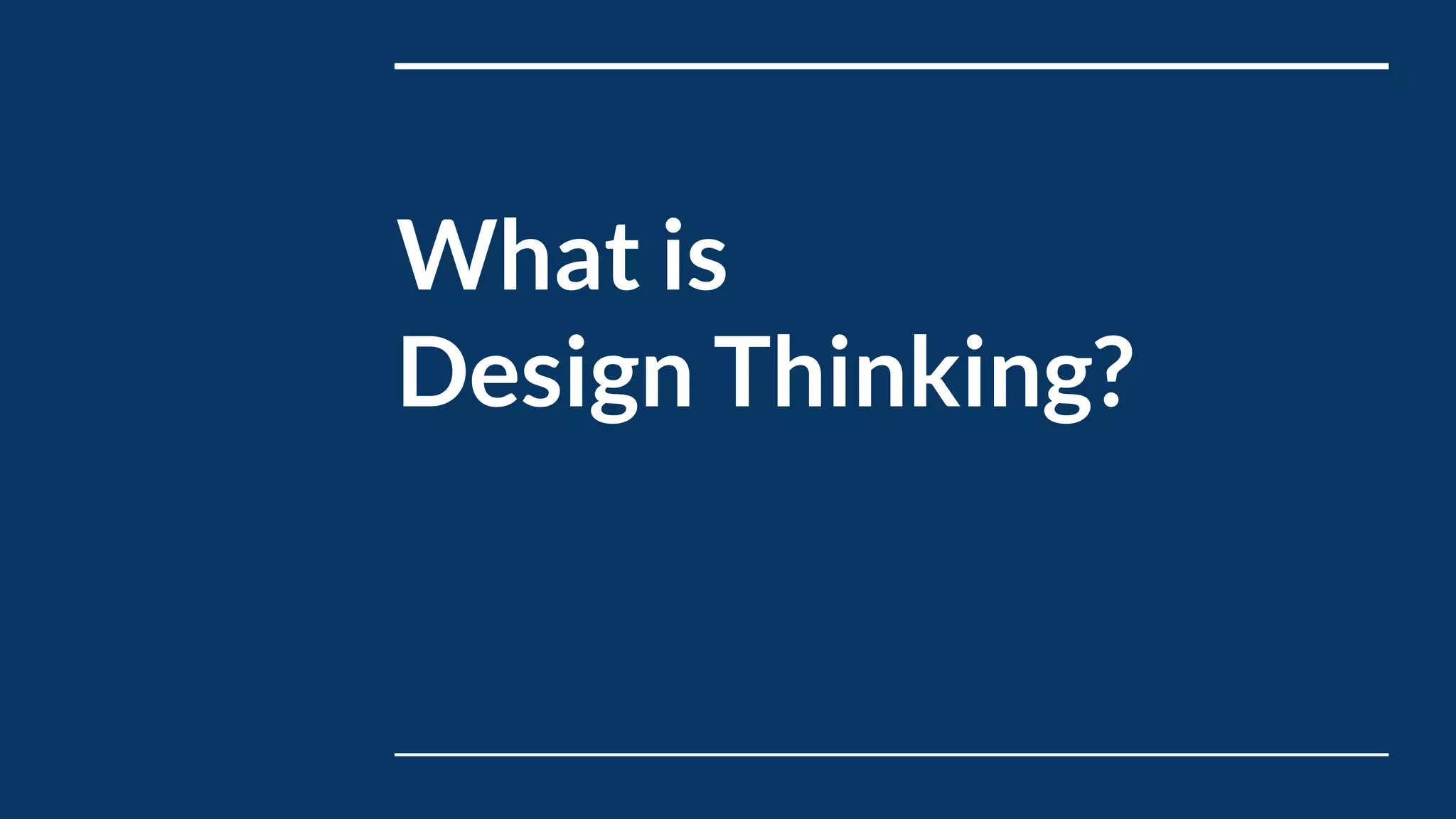 What is
Design Thinking?
 