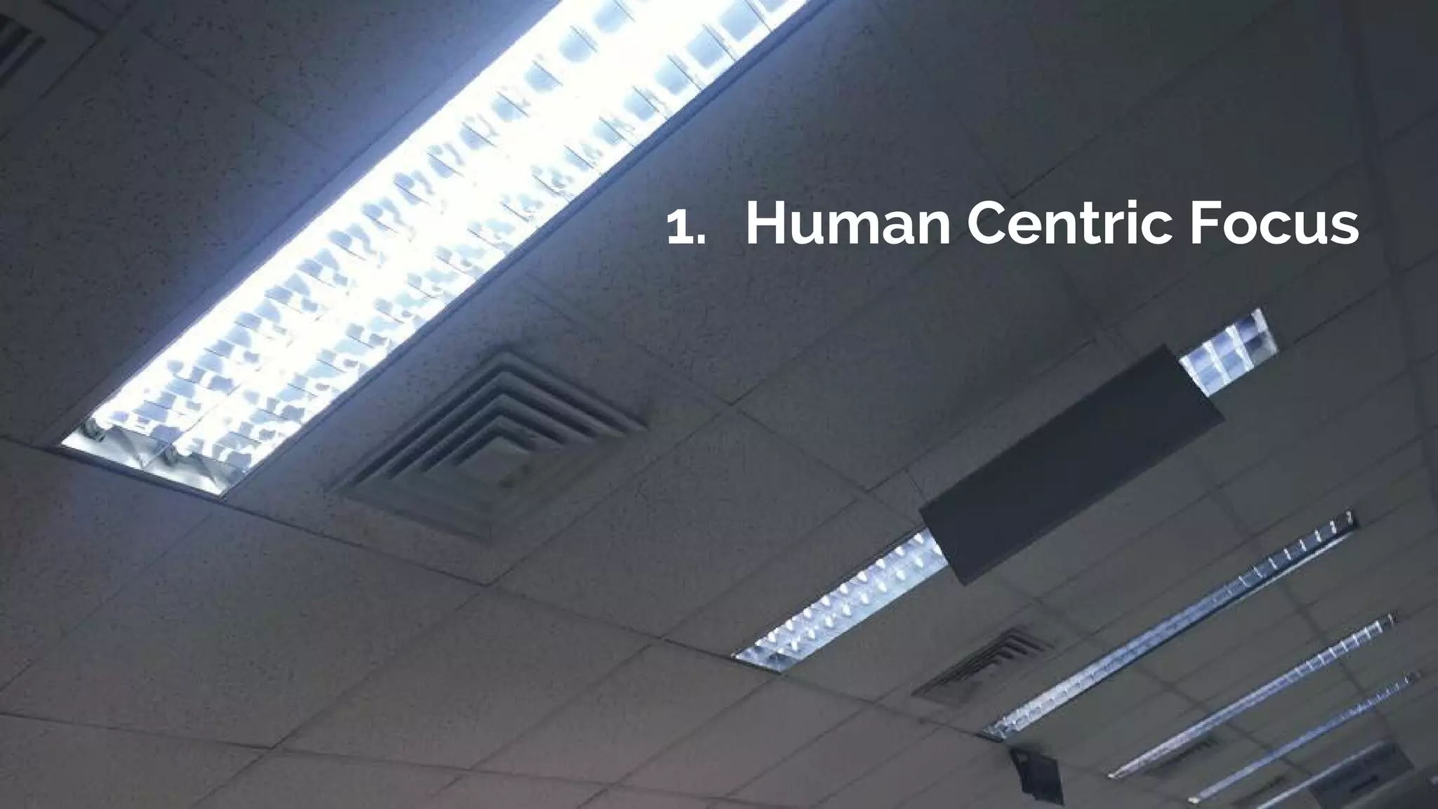 1. Human Centric Focus
 