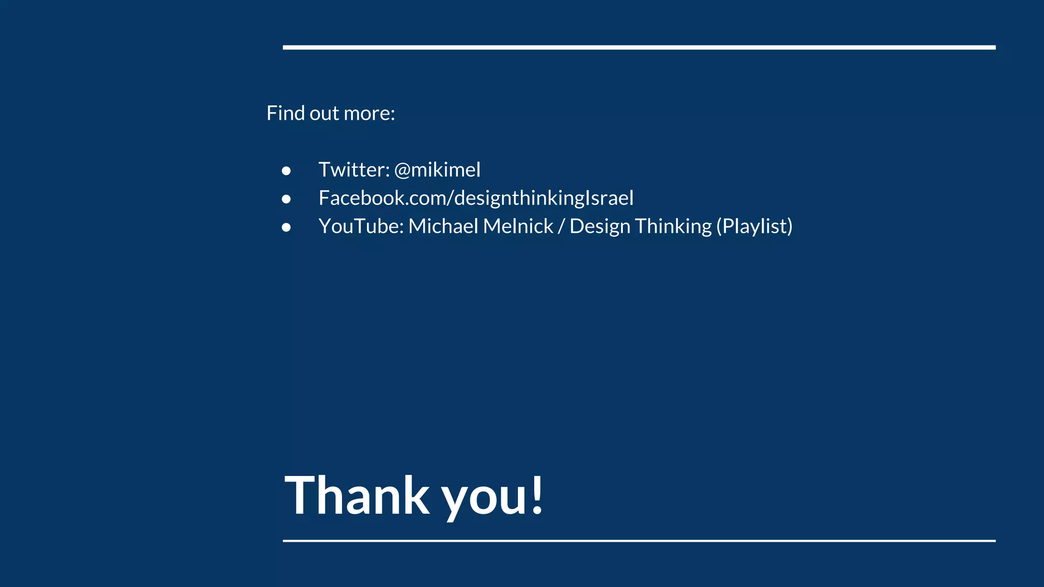 Thank you!
Find out more:
● Twitter: @mikimel
● Facebook.com/designthinkingIsrael
● YouTube: Michael Melnick / Design Thinking (Playlist)
 