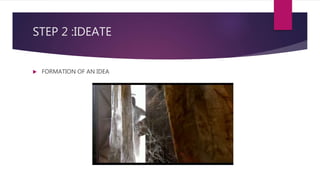 STEP 2 :IDEATE
 FORMATION OF AN IDEA
 