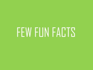 FEW FUN FACTS
 
