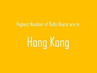 Highest Number of Rolls Royce are in


      Hong Kong
 
