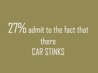 27% admit to the fact that
         there
       CAR STINKS
 