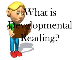 What is
Developmental
Reading?
 