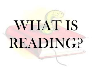 WHAT IS
READING?
 