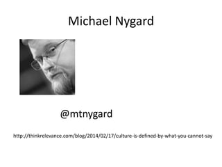 Michael Nygard

@mtnygard
http://thinkrelevance.com/blog/2014/02/17/culture-is-defined-by-what-you-cannot-say

 