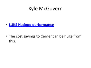 Kyle McGovern
• LUKS Hadoop performance
• The cost savings to Cerner can be huge from
this.

 