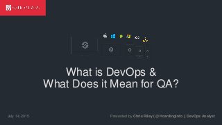 © Sauce Labs, Inc.
What is DevOps &
What Does it Mean for QA?
Presented by Chris Riley ( @HoardingInfo ), DevOps AnalystJuly 14, 2015
 