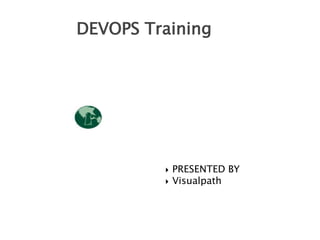 DEVOPS Training
"Dev Ops is the key to
unlock the automation
around the world"  PRESENTED BY
 Visualpath
 