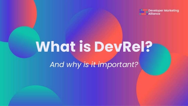 What is DevRel?
And why is it important?
 
