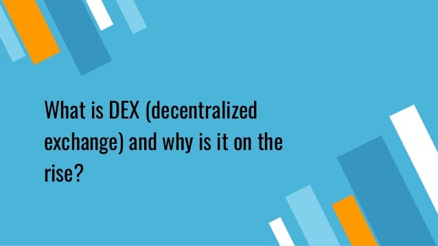 What is DEX (decentralized
exchange) and why is it on the
rise?
 