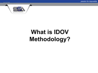 passion for impossible




What is IDOV
Methodology?
 