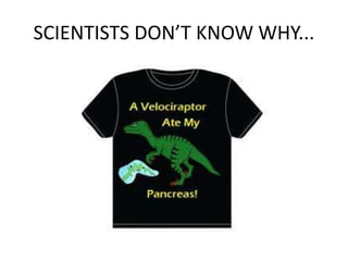 SCIENTISTS DON’T KNOW WHY... 
 