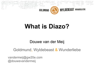 What is Diazo?

            Douwe van der Meij

   Goldmund, Wyldebeast & Wunderliebe
vandermeij@gw20e.com
@douwevandermeij
 