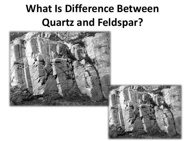 What Is Difference Between
Quartz and Feldspar?
 