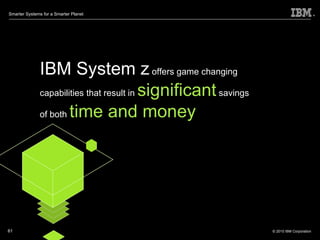 IBM System z  offers game changing  capabilities that result in  significant  savings  of both  time and money 