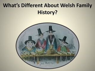 What’s Different About Welsh Family
History?
 