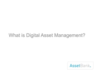 Asset Bank
Digital Asset Management

What is Digital Asset Management?

 