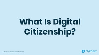 What Is Digital
Citizenship?
© 2019 Dyknow – Proprietary and Confidential | 1
 