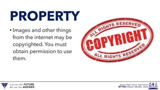 PROPERTY
• Images and other things
from the internet may be
copyrighted. You must
obtain permission to use
them.
 