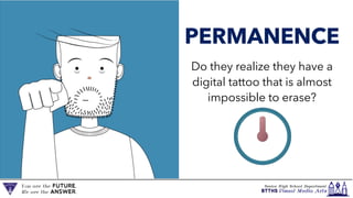 PERMANENCE
Do they realize they have a
digital tattoo that is almost
impossible to erase?
 