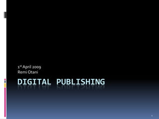 1st April 2009
Remi Otani

DIGITAL PUBLISHING


                     1
 