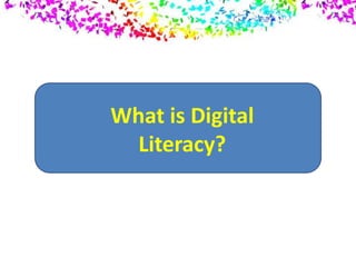 What is Digital
Literacy?
 
