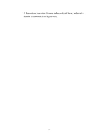 5. Research and Innovation: Promote studies on digital literacy and creative
methods of instruction in the digital world.
9
 