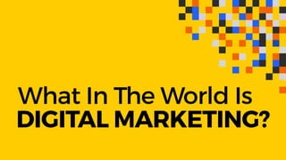 What In The World Is
DIGITAL MARKETING?
{And how will it help you to grow your business?}
 