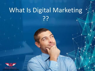 What Is Digital
Marketing ??
What Is Digital Marketing
??
 