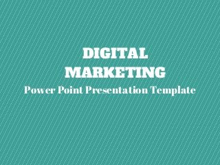 DIGITAL
MARKETING
Power Point Presentation Template
 