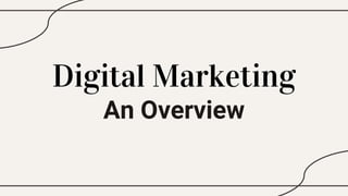 Digital Marketing
An Overview
 