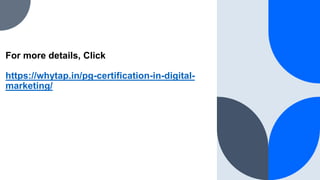 For more details, Click
https://whytap.in/pg-certification-in-digital-
marketing/
 